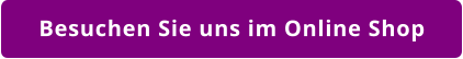 Besuchen Sie uns im Online Shop